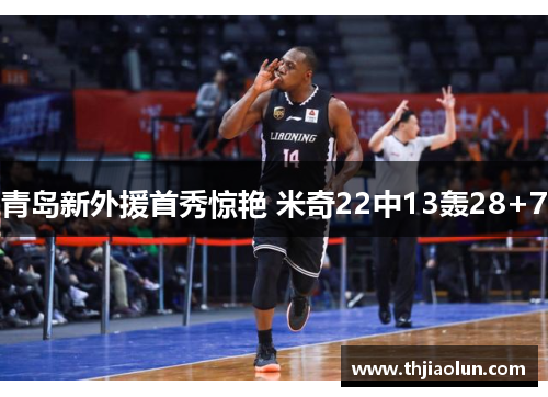 青岛新外援首秀惊艳 米奇22中13轰28+7